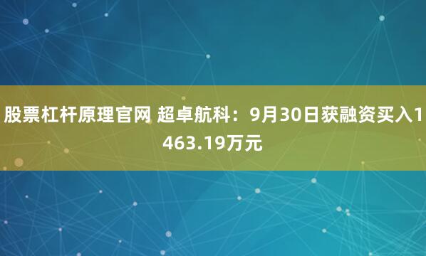 股票杠杆原理官网 超卓航科：9月30日获融资买入1463.19万元